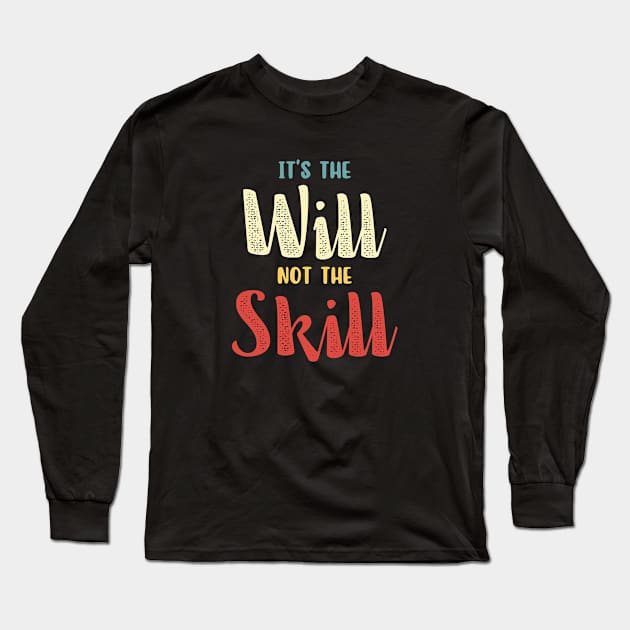 it's the will, not the skill Long Sleeve T-Shirt by aspanguji